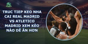 Truc Tiep Keo Nha Cai Real Madrid Vs Atletico Madrid