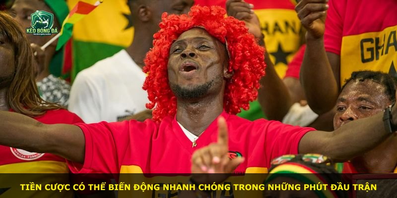 Tiền cược có thể biến động nhanh chóng trong những phút đầu trận