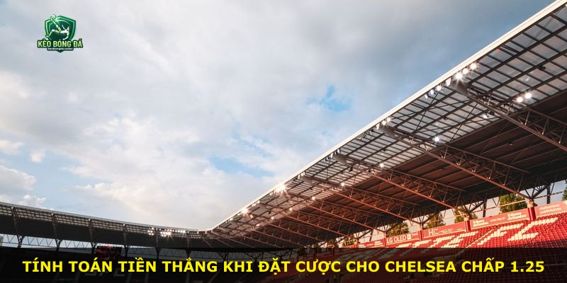 Tính toán tiền thắng khi đặt cược cho Chelsea chấp 1.25