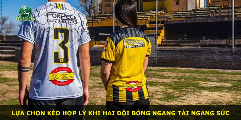 Lựa chọn kèo hợp lý khi hai đội bóng ngang tài ngang sức