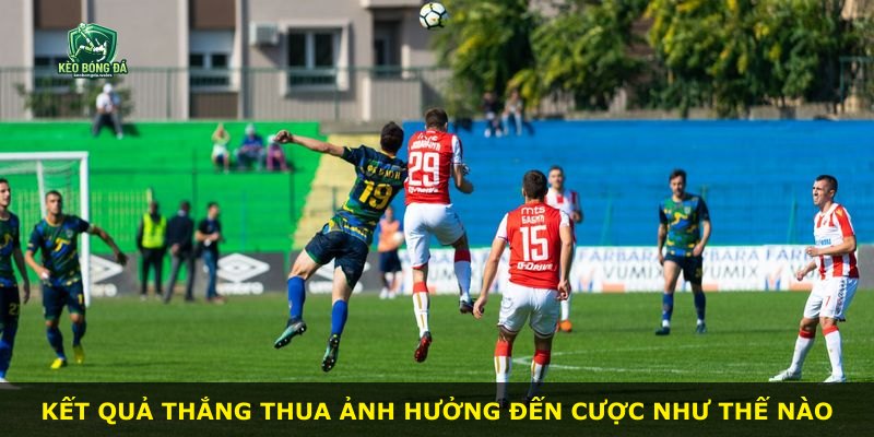 Kết quả thắng thua ảnh hưởng đến cược như thế nào