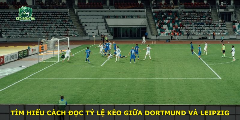Tìm hiểu cách đọc tỷ lệ kèo giữa Dortmund và Leipzig