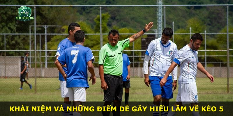 Khái niệm và những điểm dễ gây hiểu lầm về kèo 5