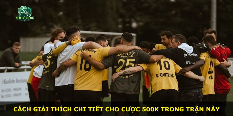 Cách giải thích chi tiết cho cược 500k trong trận này